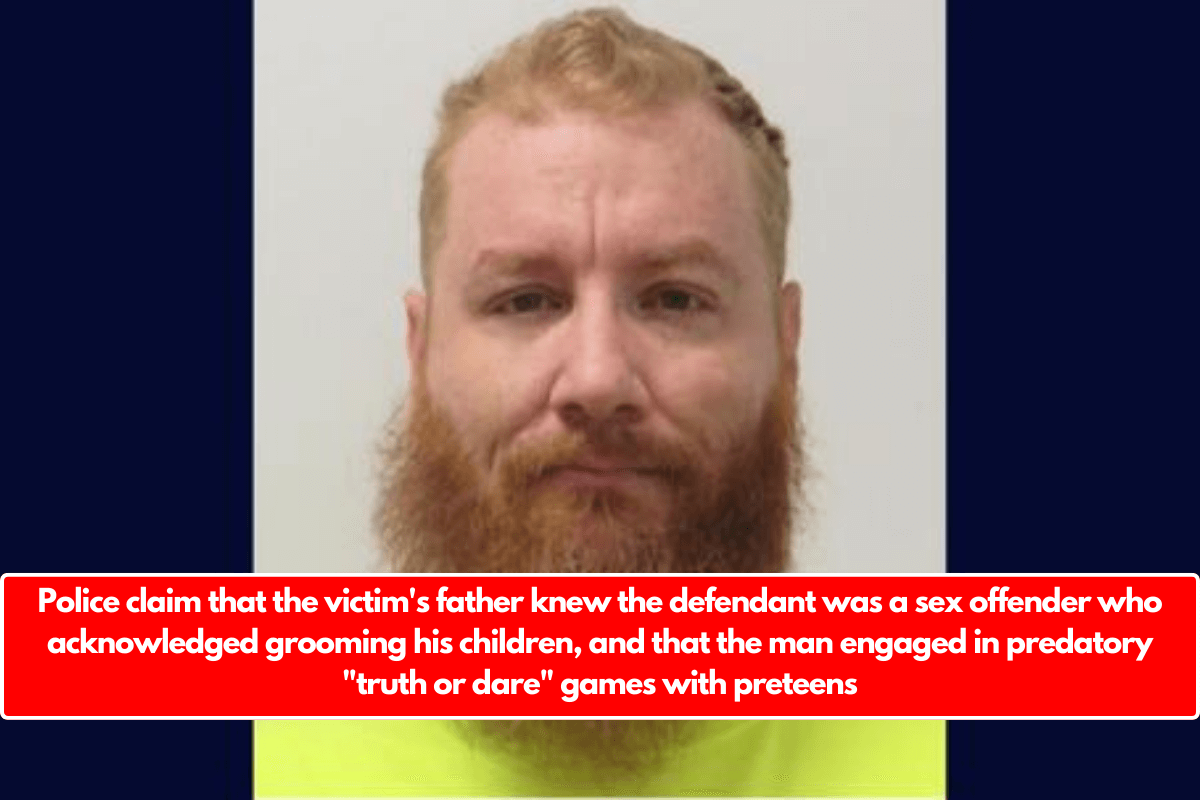 Police claim that the victim's father knew the defendant was a sex offender who acknowledged grooming his children, and that the man engaged in predatory "truth or dare" games with preteens