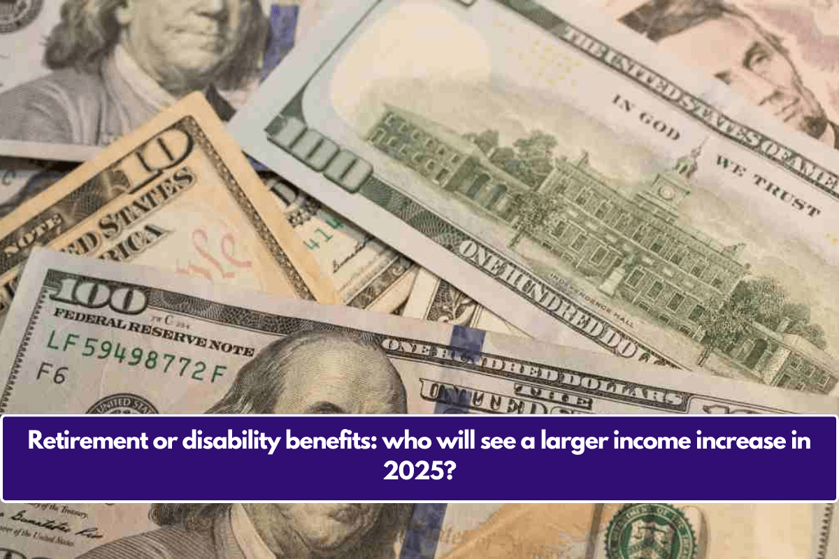 Retirement or disability benefits: who will see a larger income increase in 2025?