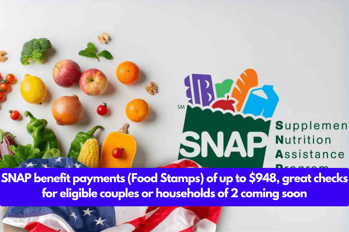 SNAP benefit payments (Food Stamps) of up to $948, great checks for eligible couples or households of 2 coming soon