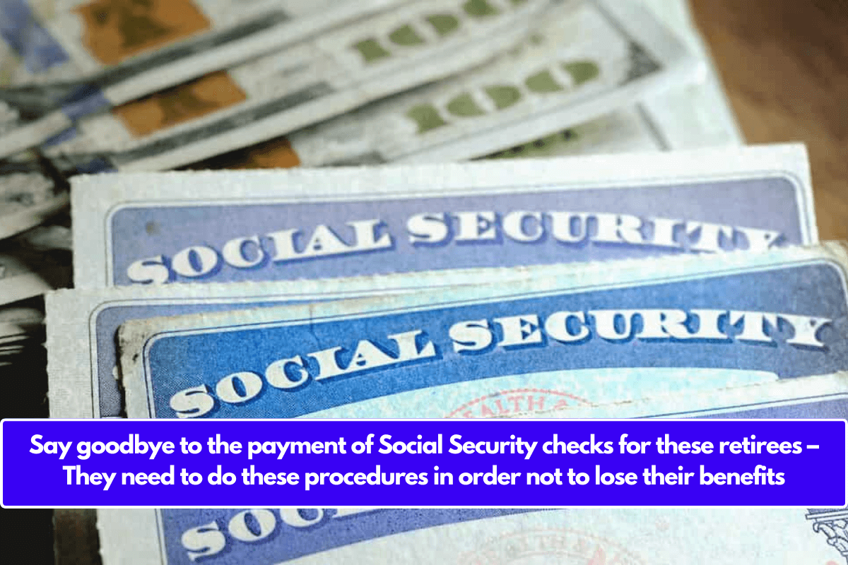 Say goodbye to the payment of Social Security checks for these retirees – They need to do these procedures in order not to lose their benefits