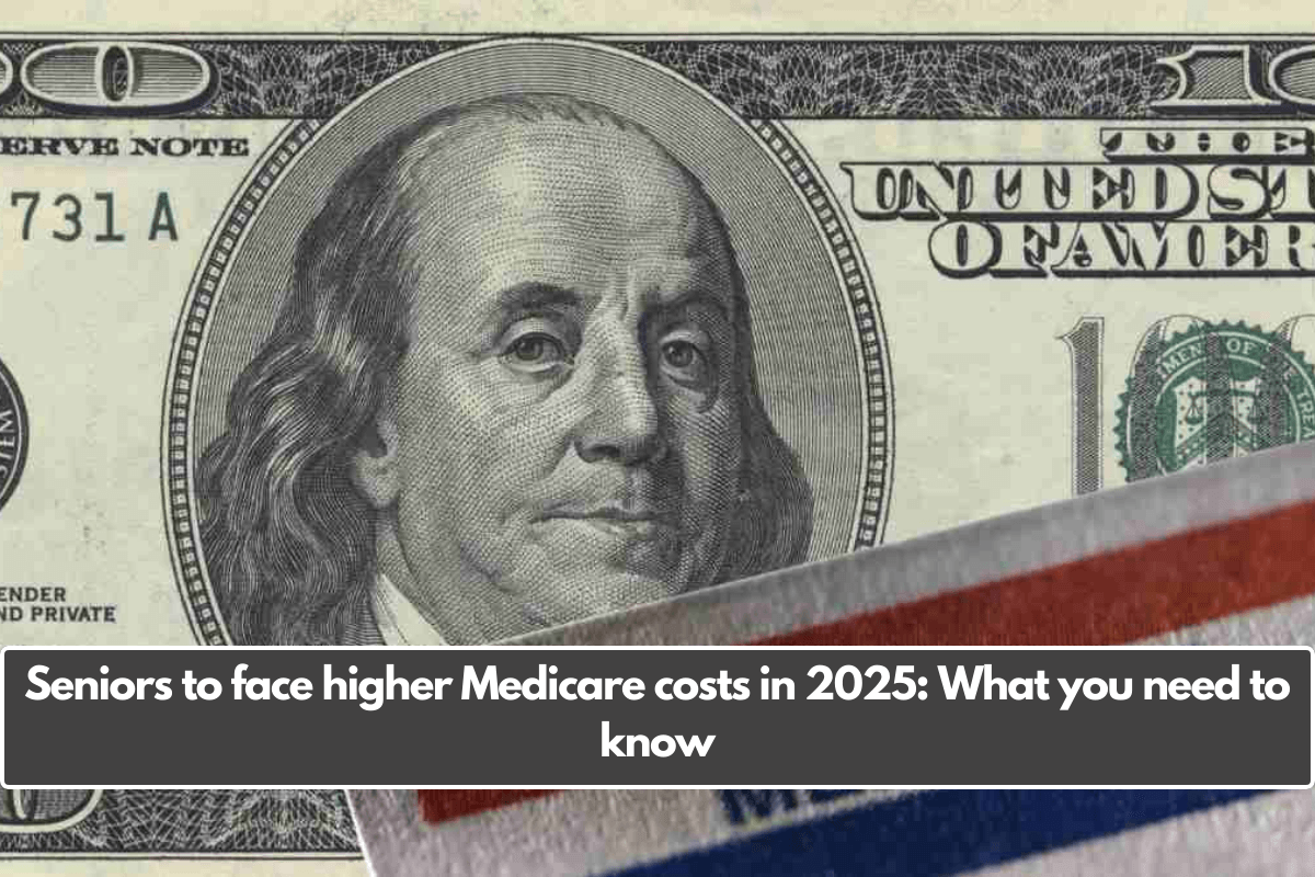 Seniors to face higher Medicare costs in 2025: What you need to know