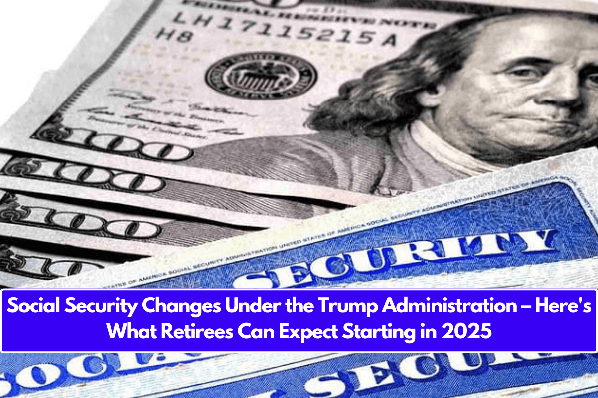 Social Security Changes Under the Trump Administration – Here's What Retirees Can Expect Starting in 2025