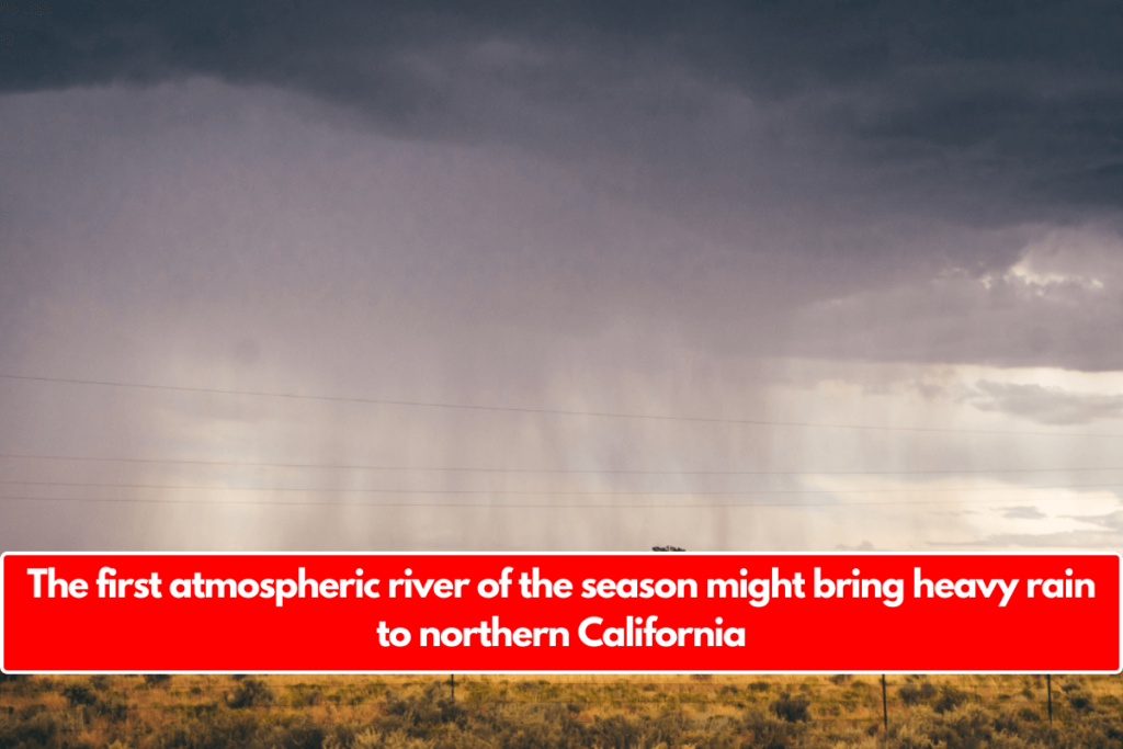 The first atmospheric river of the season might bring heavy rain to