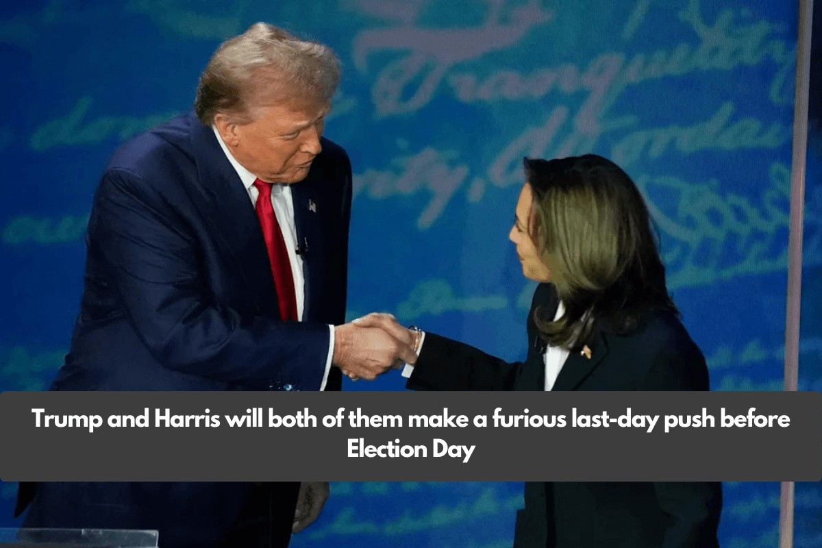 Trump and Harris will both of them make a furious last-day push before Election Day