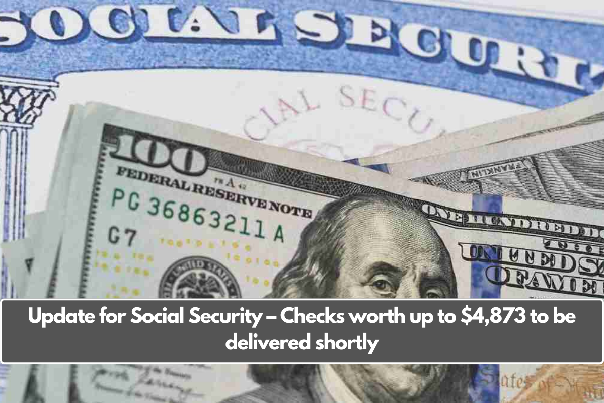 Update for Social Security – Checks worth up to $4,873 to be delivered shortly