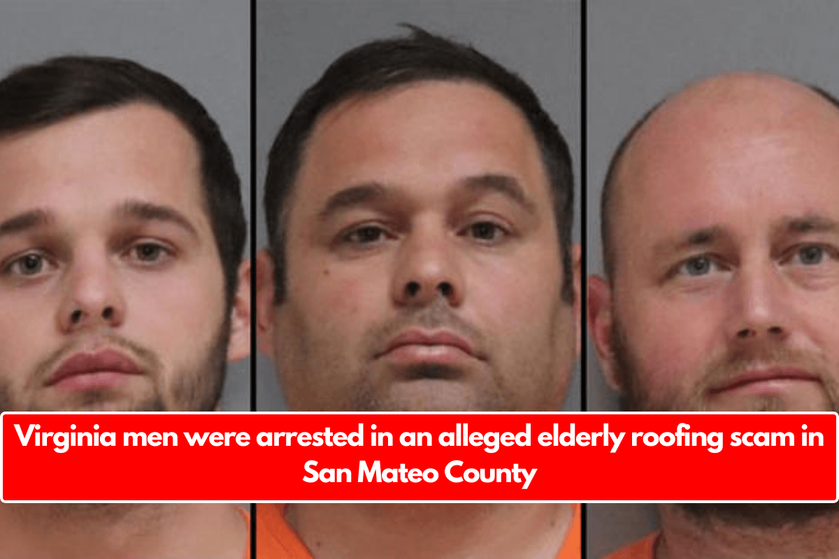 Virginia men were arrested in an alleged elderly roofing scam in San Mateo County