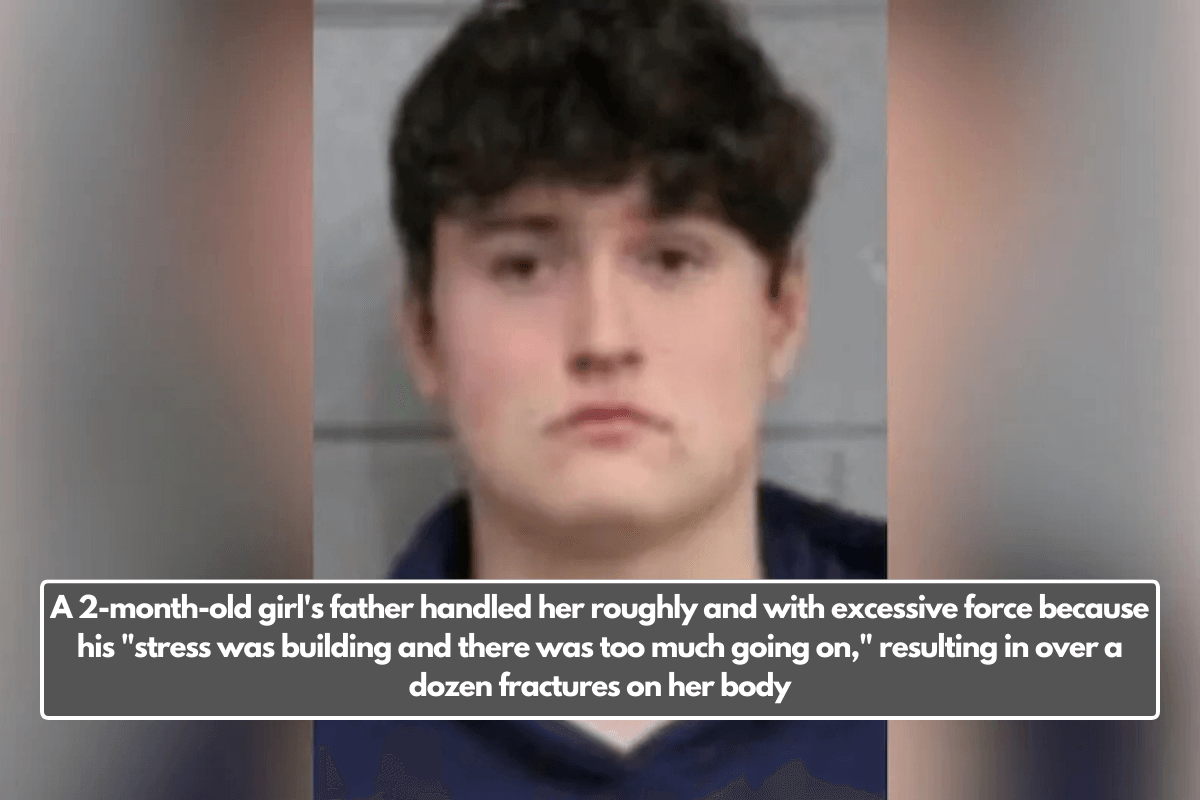 A 2-month-old girl's father handled her roughly and with excessive force because his "stress was building and there was too much going on," resulting in over a dozen fractures on her body