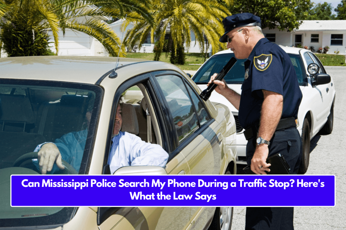 Can Mississippi Police Search My Phone During a Traffic Stop? Here's What the Law Says