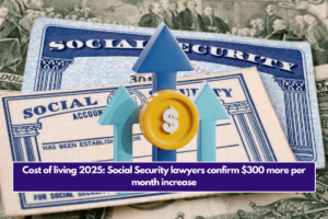 Cost of living 2025: Social Security lawyers confirm $300 more per month increase