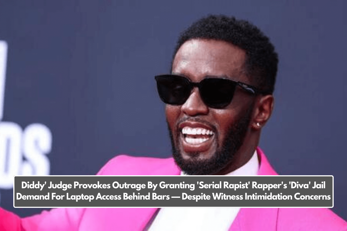 Diddy' Judge Provokes Outrage By Granting 'Serial Rapist' Rapper's 'Diva' Jail Demand For Laptop Access Behind Bars — Despite Witness Intimidation Concerns