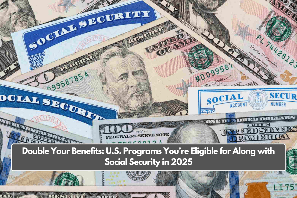 Double Your Benefits: U.S. Programs You’re Eligible for Along with Social Security in 2025