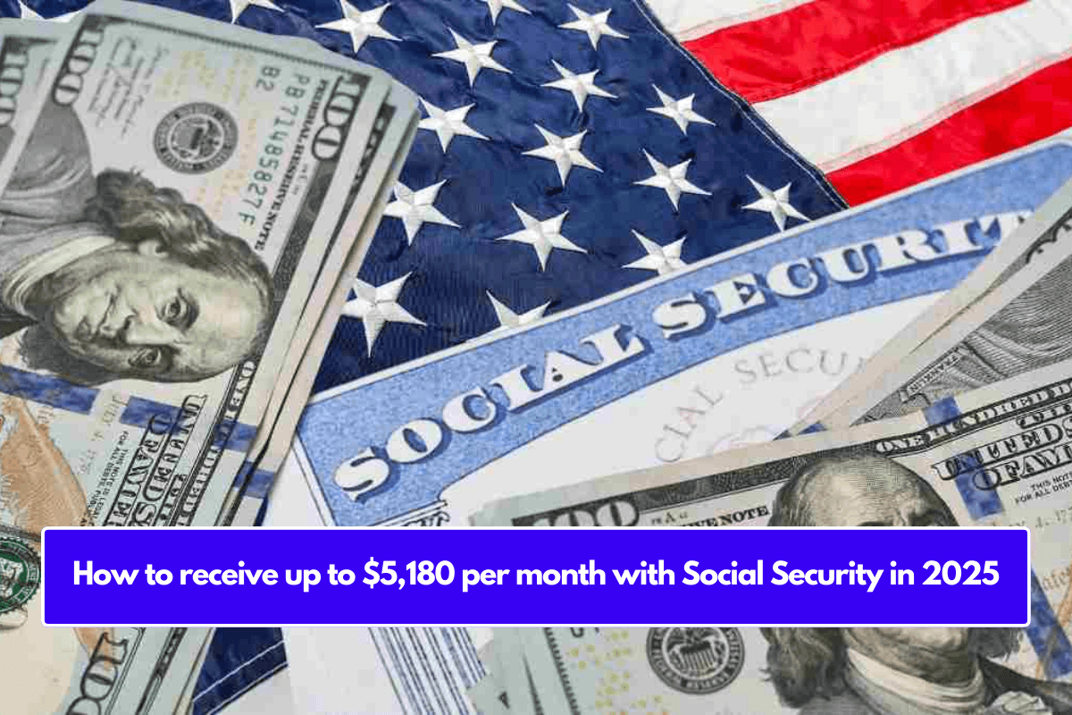 How to receive up to $5,180 per month with Social Security in 2025