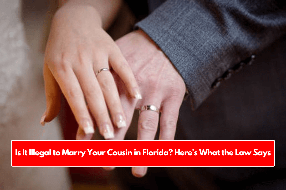 Is It Illegal to Marry Your Cousin in Florida? Here's What the Law Says