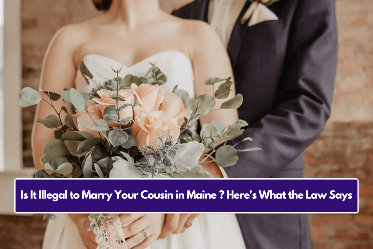 Is It Illegal to Marry Your Cousin in Maine ? Here's What the Law Says