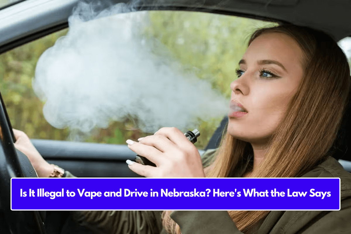 Is It Illegal to Vape and Drive in Nebraska? Here's What the Law Says