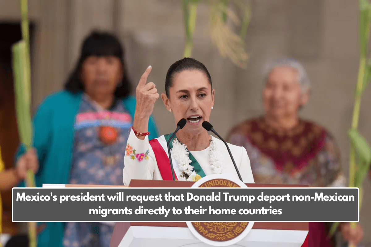 Mexico's president will request that Donald Trump deport non-Mexican migrants directly to their home countries