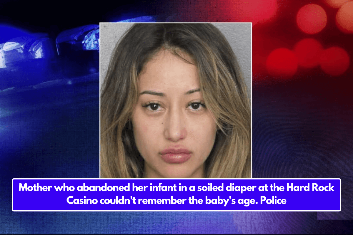 Mother who abandoned her infant in a soiled diaper at the Hard Rock Casino couldn't remember the baby's age. Police