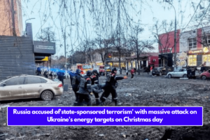 Russia accused of'state-sponsored terrorism' with massive attack on Ukraine's energy targets on Christmas day