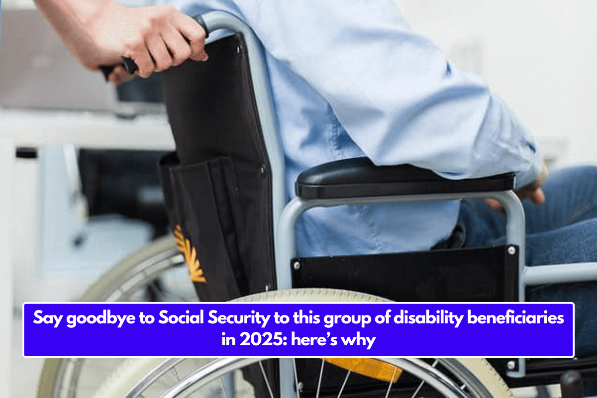 Say goodbye to Social Security to this group of disability beneficiaries in 2025: here’s why