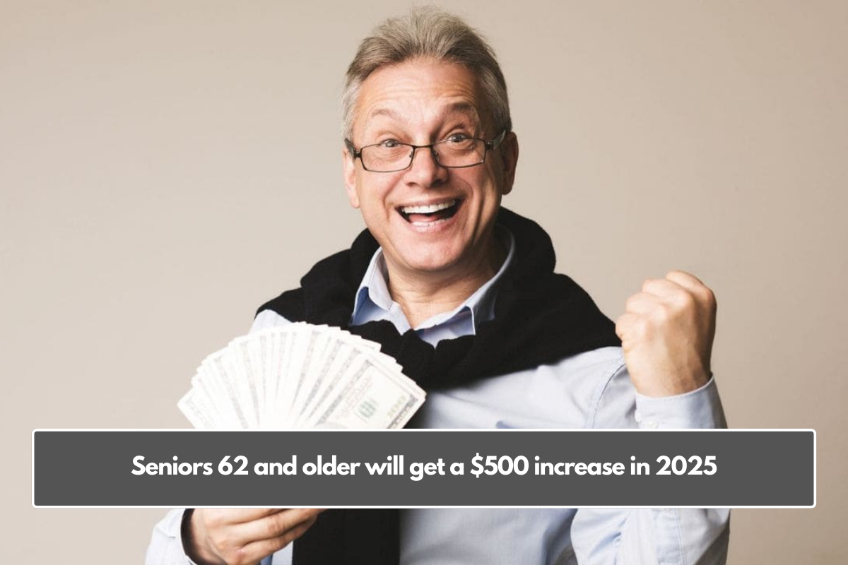 Seniors 62 and older will get a $500 increase in 2025