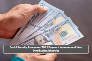 Social Security Announces 2025 Payment Increases and New Distribution Schedules