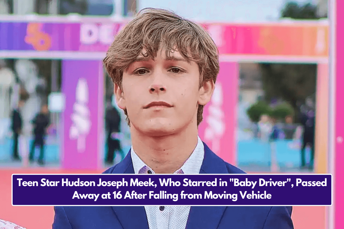 Teen Star Hudson Joseph Meek, Who Starred in "Baby Driver", Passed Away at 16 After Falling from Moving Vehicle