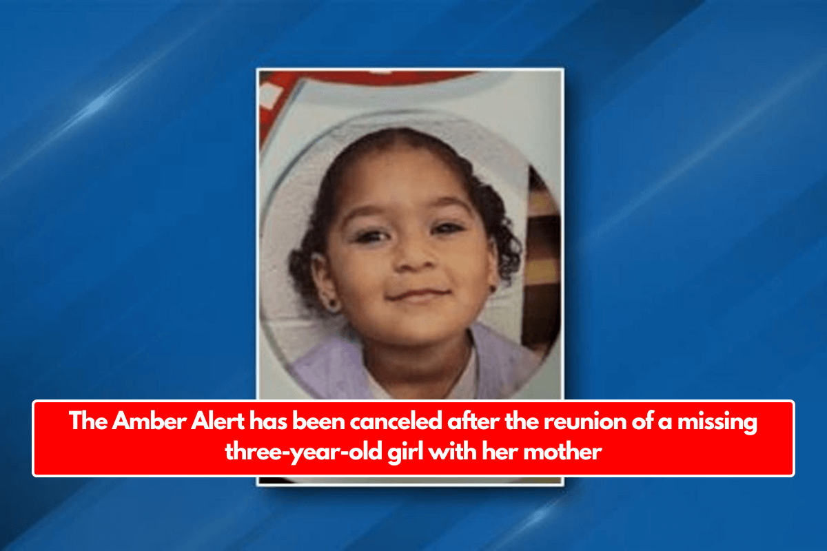 The Amber Alert has been canceled after the reunion of a missing three-year-old girl with her mother