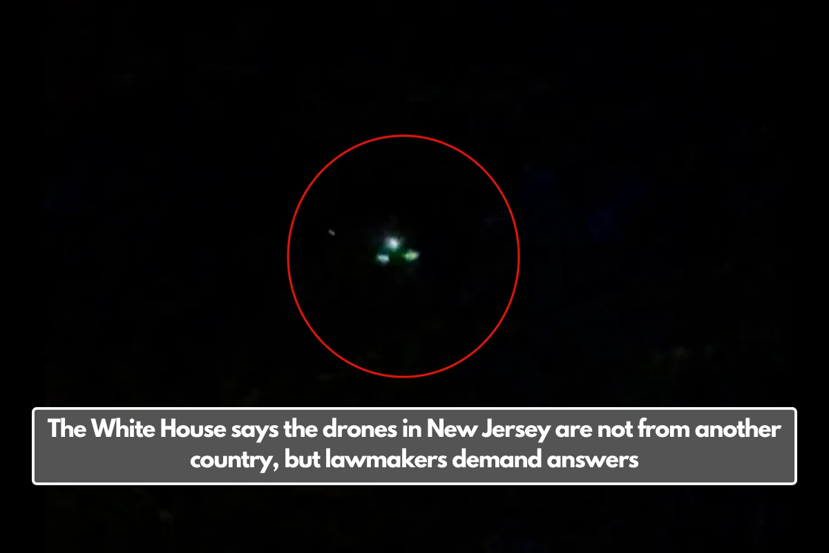 The White House says the drones in New Jersey are not from another country, but lawmakers demand answers