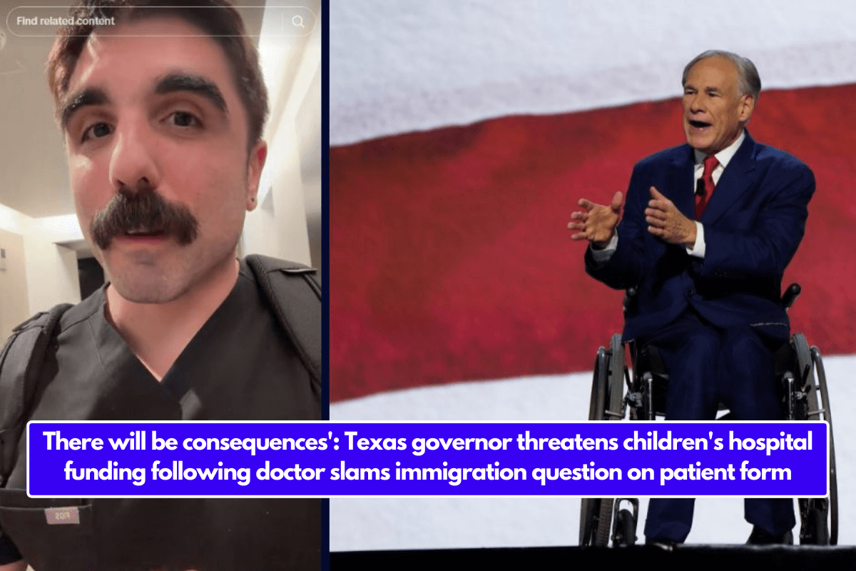 There will be consequences': Texas governor threatens children's hospital funding following doctor slams immigration question on patient form