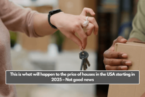 This is what will happen to the price of houses in the USA starting in 2025 – Not good news