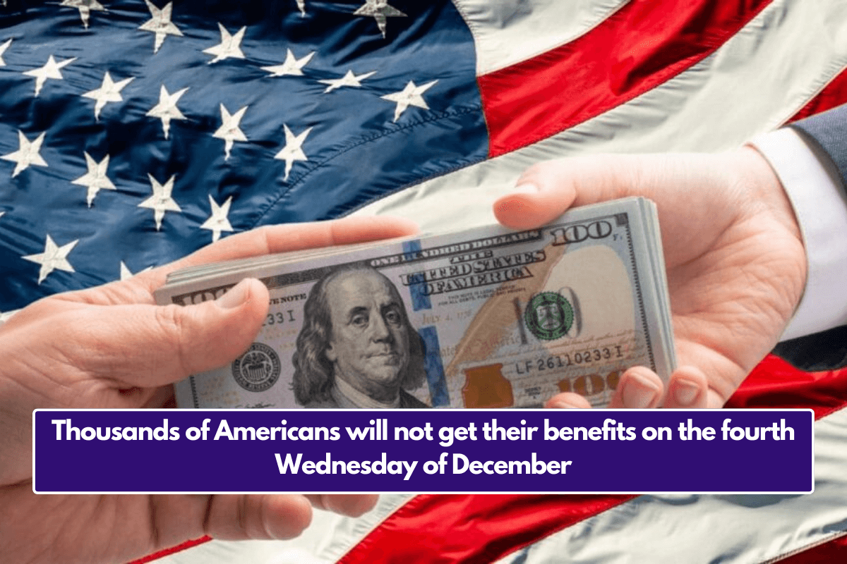 Thousands of Americans will not get their benefits on the fourth Wednesday of December