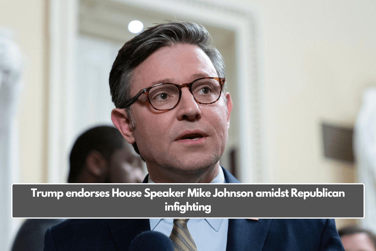 Trump endorses House Speaker Mike Johnson amidst Republican infighting