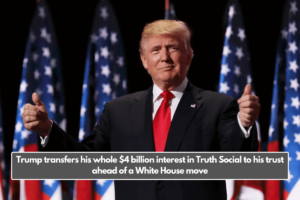 Trump transfers his whole $4 billion interest in Truth Social to his trust ahead of a White House move