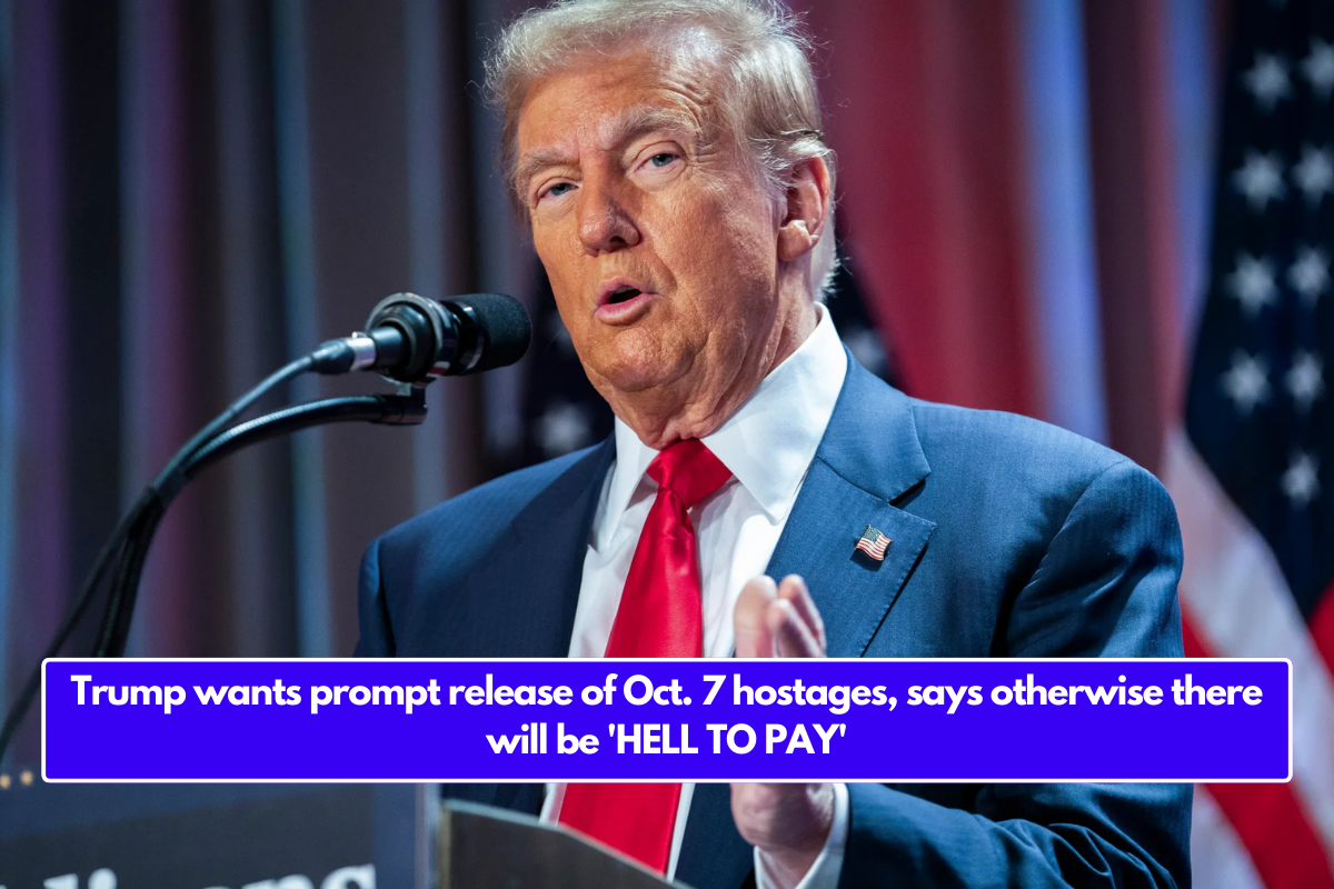 Trump wants prompt release of Oct. 7 hostages, says otherwise there will be 'HELL TO PAY'