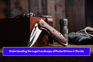 Understanding the Legal Landscape of Pocket Knives in Florida