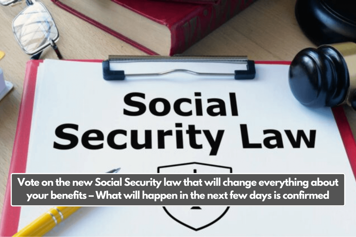 Vote on the new Social Security law that will change everything about your benefits – What will happen in the next few days is confirmed