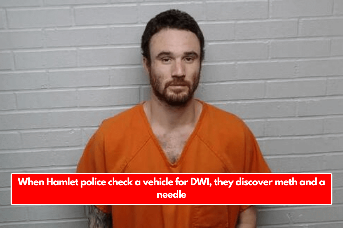 When Hamlet police check a vehicle for DWI, they discover meth and a needle