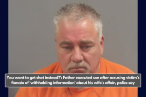 You want to get shot instead?': Father executed son after accusing victim's fiancée of 'withholding information' about his wife's affair, police say