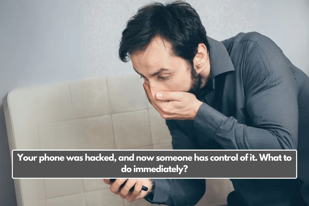 Your phone was hacked, and now someone has control of it. What to do immediately?