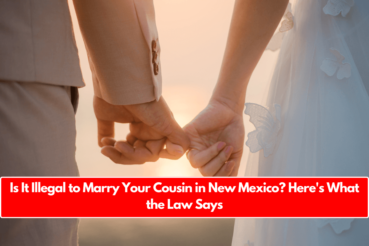 Is It Illegal to Marry Your Cousin in New Mexico? Here's What the Law Says