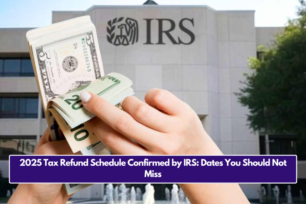 2025 Tax Refund Schedule Confirmed by IRS Dates You Should Not Miss