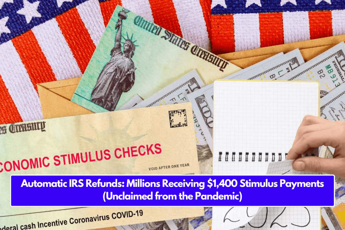 Automatic IRS Refunds: Millions Receiving $1,400 Stimulus Payments (Unclaimed from the Pandemic)