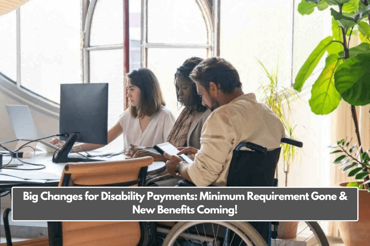 Big Changes for Disability Payments: Minimum Requirement Gone & New Benefits Coming!