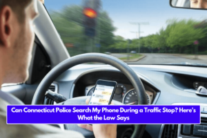 Can Connecticut Police Search My Phone During a Traffic Stop? Here's What the Law Says