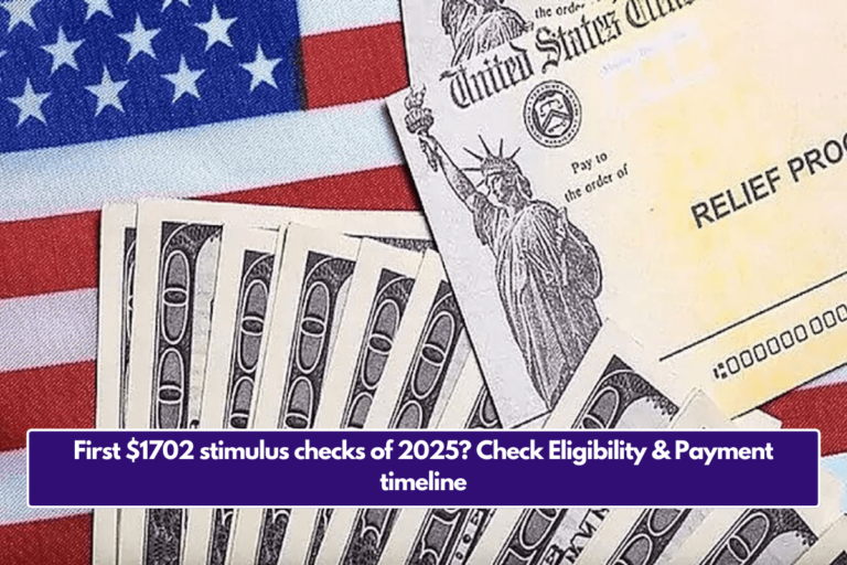 First 1702 stimulus checks of 2025? Check Eligibility & Payment