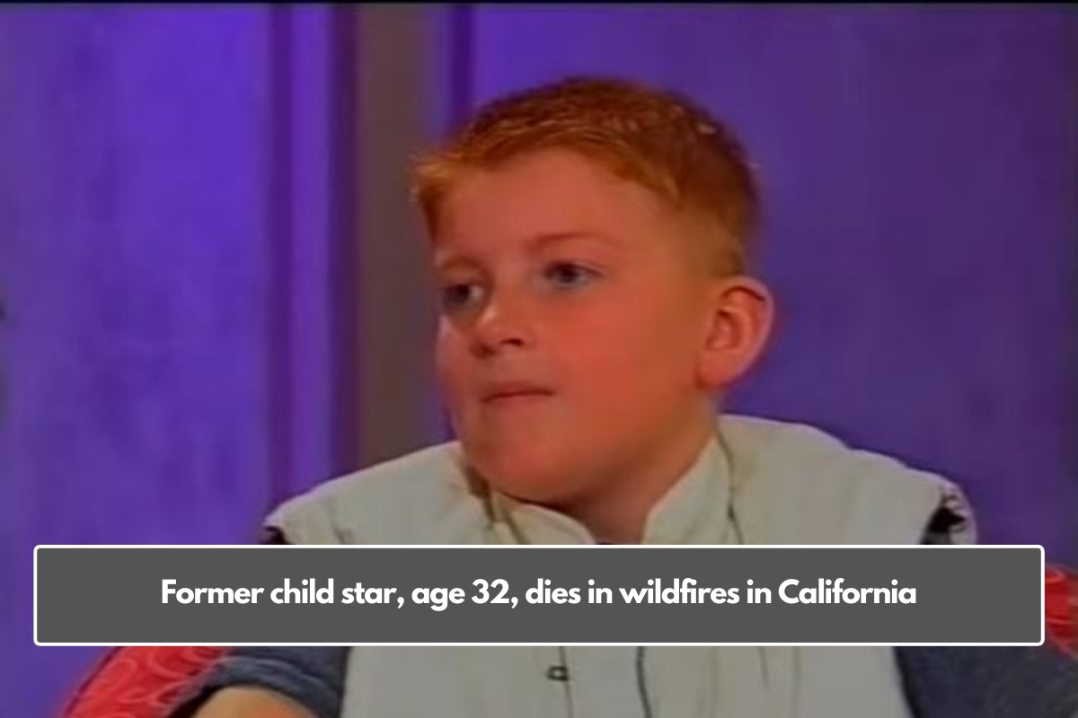 Former child star, age 32, dies in wildfires in California