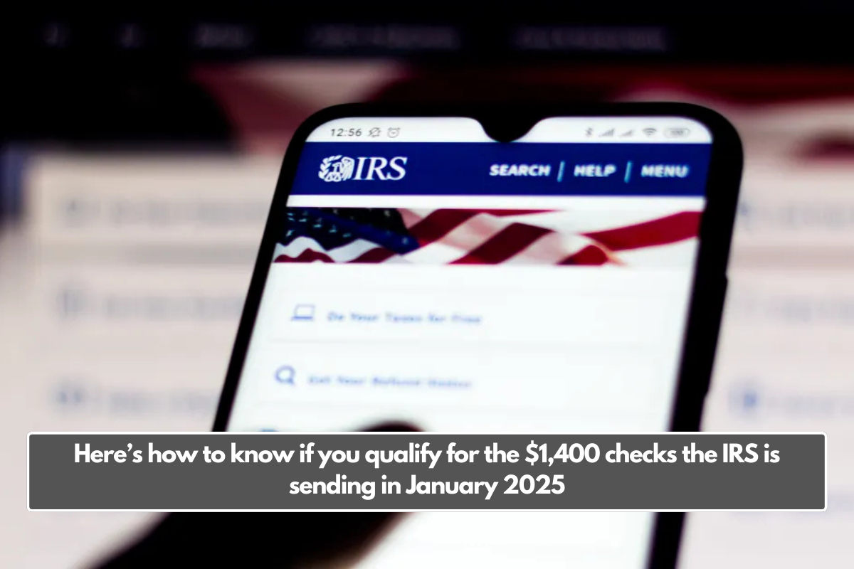 Here’s how to know if you qualify for the $1,400 checks the IRS is sending in January 2025