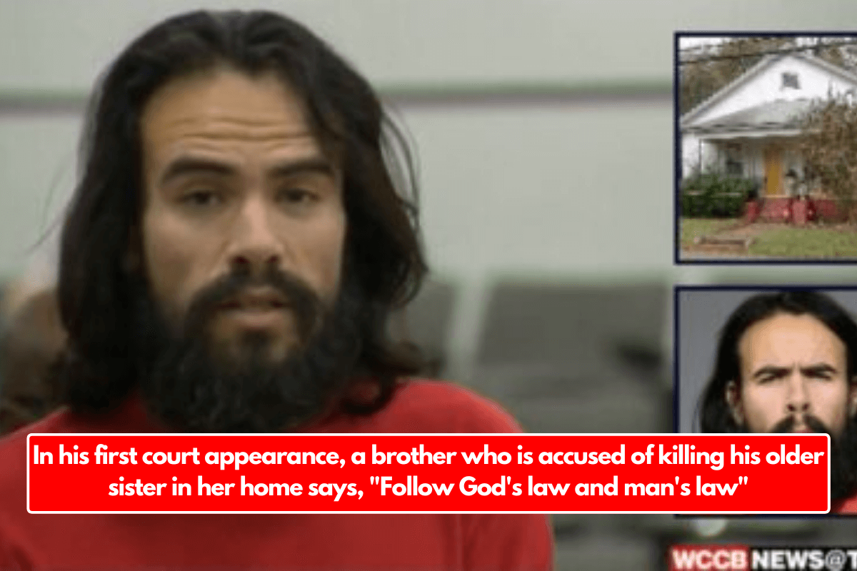 In his first court appearance, a brother who is accused of killing his older sister in her home says, "Follow God's law and man's law"