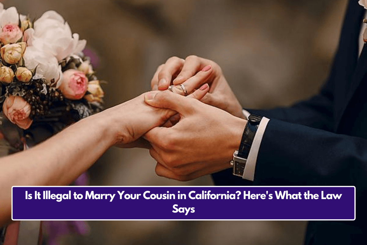 Is It Illegal to Marry Your Cousin in California? Here's What the Law Says