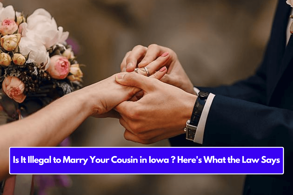 Is It Illegal to Marry Your Cousin in Iowa ? Here's What the Law Says